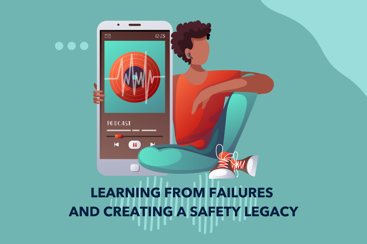 learning from failures and creating a safety legacy